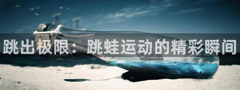 top1体育软件：跳出极限：跳蛙运动的精彩瞬间